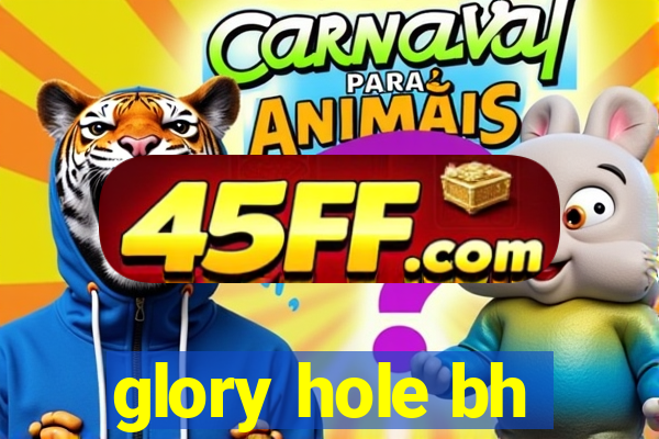 glory hole bh
